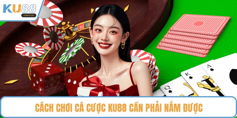 Cách chơi cá cược KU88 cần phải nắm được
