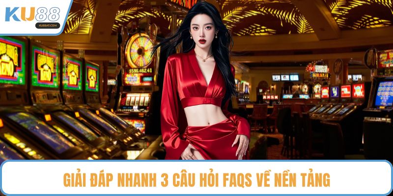 Giải đáp nhanh 3 câu hỏi Faqs về nền tảng