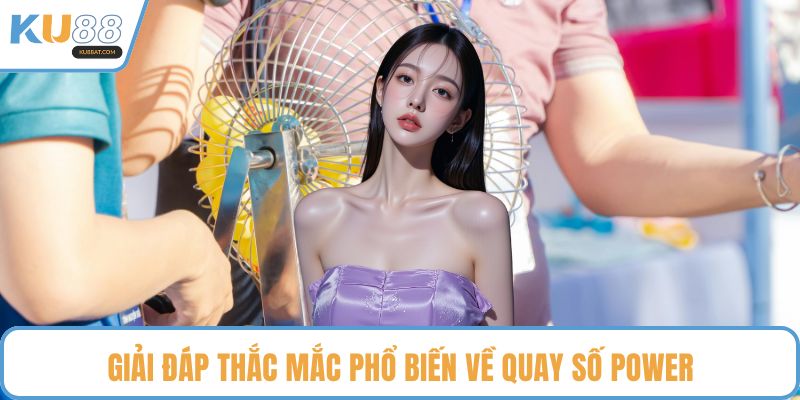 Giải đáp thắc mắc phổ biến về quay số Power