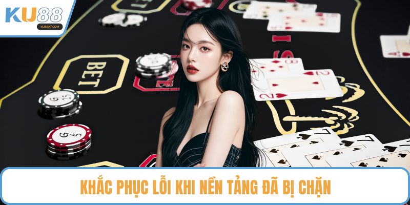 Khắc phục lỗi khi nền tảng đã bị chặn