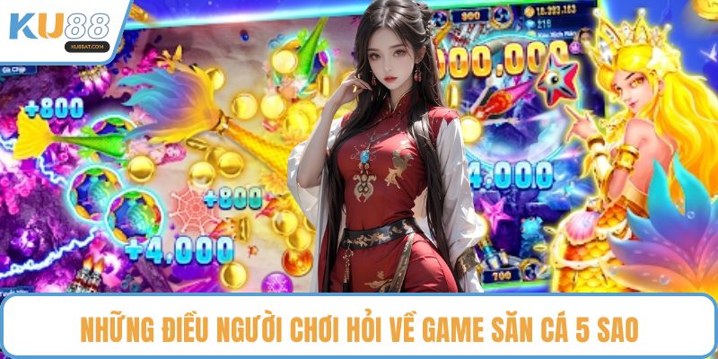 Những điều người chơi hỏi về game săn cá 5 sao