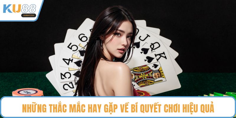 Những thắc mắc hay gặp về bí quyết chơi hiệu quả