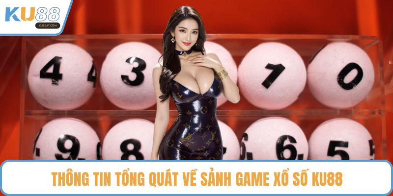 Thông tin tổng quát về sảnh game xổ số KU88