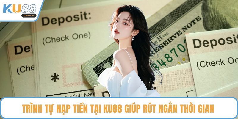 Trình tự nạp tiền tại KU88 giúp rút ngắn thời gian